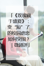 《玫瑰藏于盛夏》：变“短”了的校园虐恋如何突围？｜微剧评