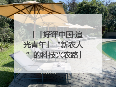 「好评中国·追光青年」“新农人”的科技兴农路