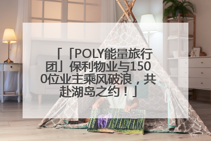 「POLY能量旅行团」保利物业与1500位业主乘风破浪，共赴湖岛之约！