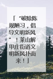 “破除陈规陋习，倡导文明新风”！莱山解甲庄街道文明新风扑面来！