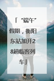 “端午”假期，衡阳东站加开28趟临客列车