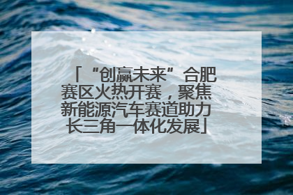 “创赢未来”合肥赛区火热开赛，聚焦新能源汽车赛道助力长三角一体化发展