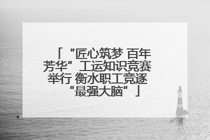 “匠心筑梦 百年芳华”工运知识竞赛举行 衡水职工竞逐“最强大脑”
