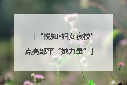 “悦知•妇女夜校”点亮邹平“她力量”