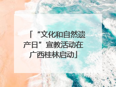 “文化和自然遗产日”宣教活动在广西桂林启动
