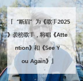 “断眉”为《歌手2025》袭榜歌手，将唱《Attention》和《See You Again》
