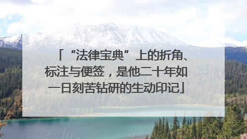 “法律宝典”上的折角、标注与便签，是他二十年如一日刻苦钻研的生动印记
