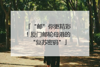 “邮”你更精彩！厦门邮轮母港的“复苏密码”