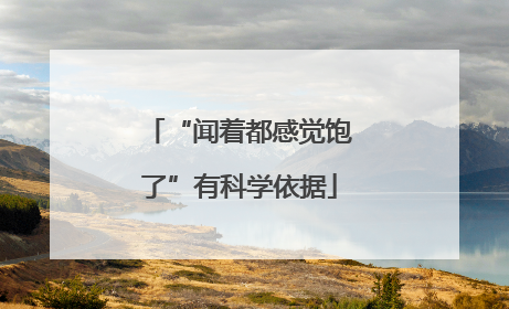 “闻着都感觉饱了”有科学依据