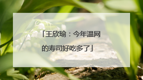 王欣瑜：今年温网的寿司好吃多了