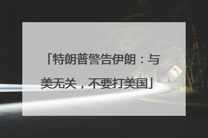 特朗普警告伊朗：与美无关，不要打美国