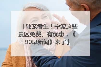 独宠考生！宁波这些景区免费、有优惠，《90早新闻》来了