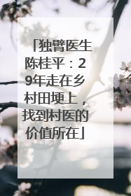 独臂医生陈桂平：29年走在乡村田埂上，找到村医的价值所在