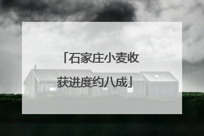 石家庄小麦收获进度约八成