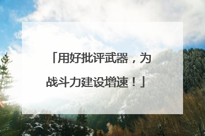 用好批评武器，为战斗力建设增速！