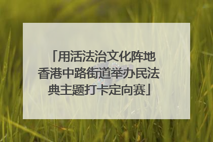 用活法治文化阵地 香港中路街道举办民法典主题打卡定向赛