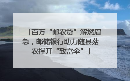 百万“邮农贷”解燃眉急，邮储银行助力随县菇农撑开“致富伞”