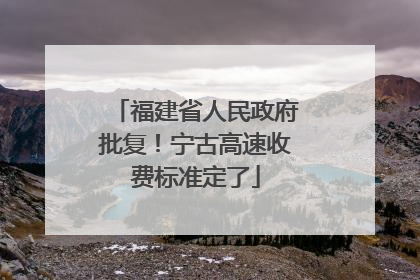 福建省人民政府批复！宁古高速收费标准定了