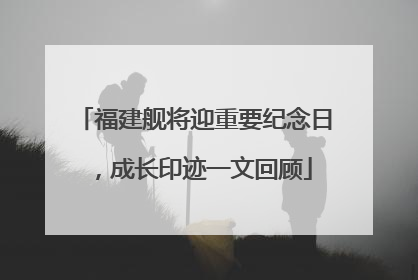 福建舰将迎重要纪念日，成长印迹一文回顾