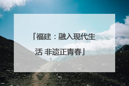 福建：融入现代生活 非遗正青春
