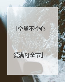 空巢不空心 爱满母亲节