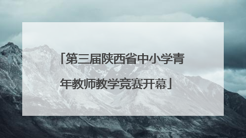 第三届陕西省中小学青年教师教学竞赛开幕