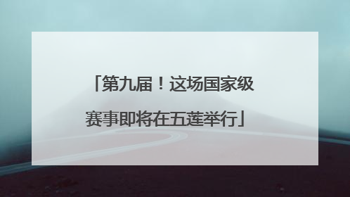 第九届！这场国家级赛事即将在五莲举行