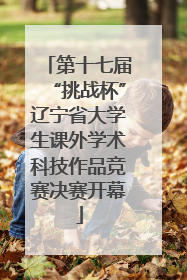 第十七届“挑战杯”辽宁省大学生课外学术科技作品竞赛决赛开幕