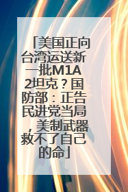 美国正向台湾运送新一批M1A2坦克？国防部：正告民进党当局，美制武器救不了自己的命