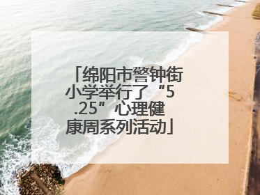 绵阳市警钟街小学举行了“5.25”心理健康周系列活动