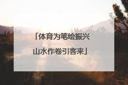 体育为笔绘振兴 山水作卷引客来