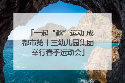 一起“趣”运动 成都市第十三幼儿园集团举行春季运动会