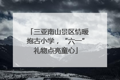 三亚南山景区情暖抱古小学，“六一”礼物点亮童心
