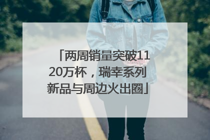 两周销量突破1120万杯，瑞幸系列新品与周边火出圈