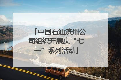 中国石油滨州公司组织开展庆“七一”系列活动