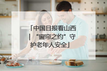 中国日报看山西｜“窗帘之约”守护老年人安全