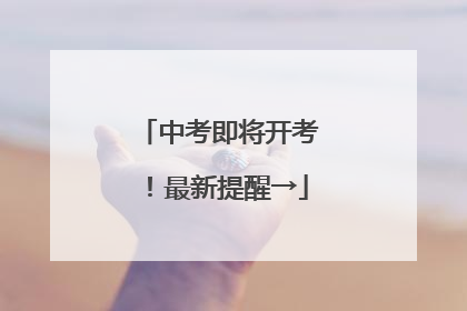中考即将开考！最新提醒→