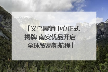 义乌展销中心正式揭牌 南安优品开启全球贸易新航程
