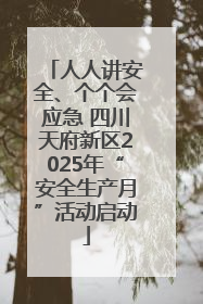 人人讲安全、个个会应急 四川天府新区2025年“安全生产月”活动启动