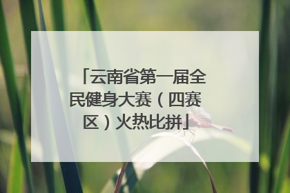 云南省第一届全民健身大赛（四赛区）火热比拼