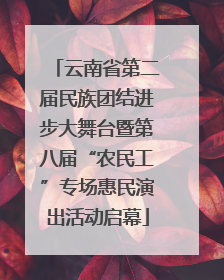 云南省第二届民族团结进步大舞台暨第八届“农民工”专场惠民演出活动启幕