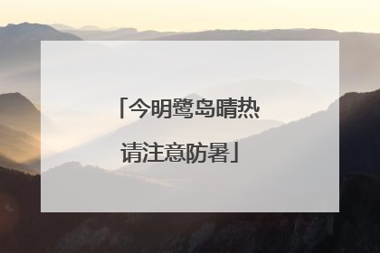 今明鹭岛晴热 请注意防暑