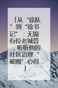从“徐队”到“徐书记”：无锡有位老城管，听听他的社区治理“破圈”心得