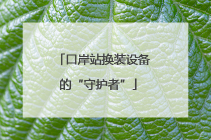 口岸站换装设备的“守护者”