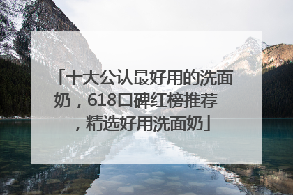 十大公认最好用的洗面奶，618口碑红榜推荐，精选好用洗面奶