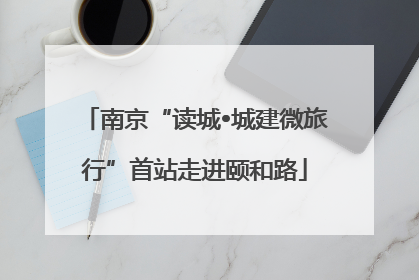 南京“读城•城建微旅行”首站走进颐和路
