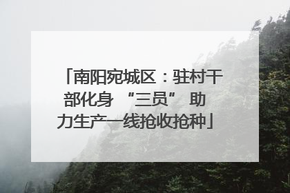 南阳宛城区：驻村干部化身 “三员” 助力生产一线抢收抢种