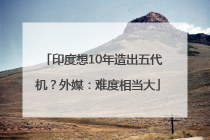 印度想10年造出五代机？外媒：难度相当大