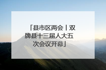 县市区两会丨双牌县十三届人大五次会议开幕