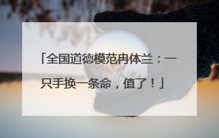 全国道德模范冉体兰：一只手换一条命，值了！